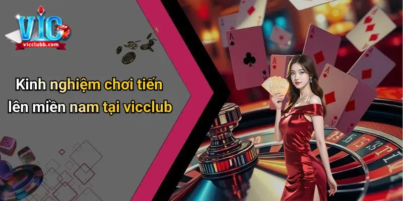 Kinh nghiệm chơi Tiến Lên Miền Nam tại vicclub