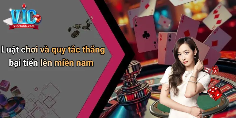 Luật chơi quy tắc thắng bại Tiến Lên Miền Nam